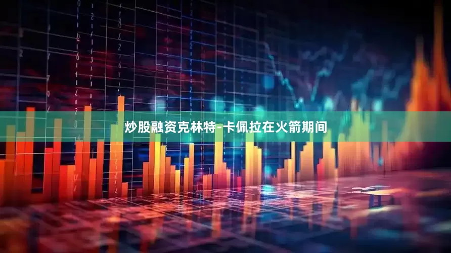 炒股融资克林特-卡佩拉在火箭期间