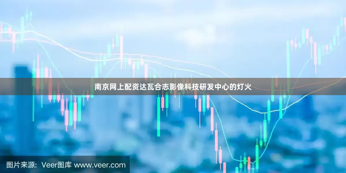 南京网上配资达瓦合志影像科技研发中心的灯火