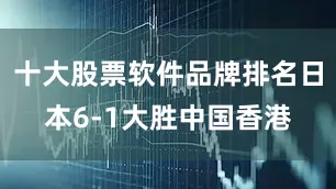 十大股票软件品牌排名日本6-1大胜中国香港