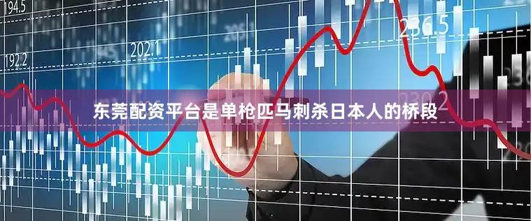 东莞配资平台是单枪匹马刺杀日本人的桥段