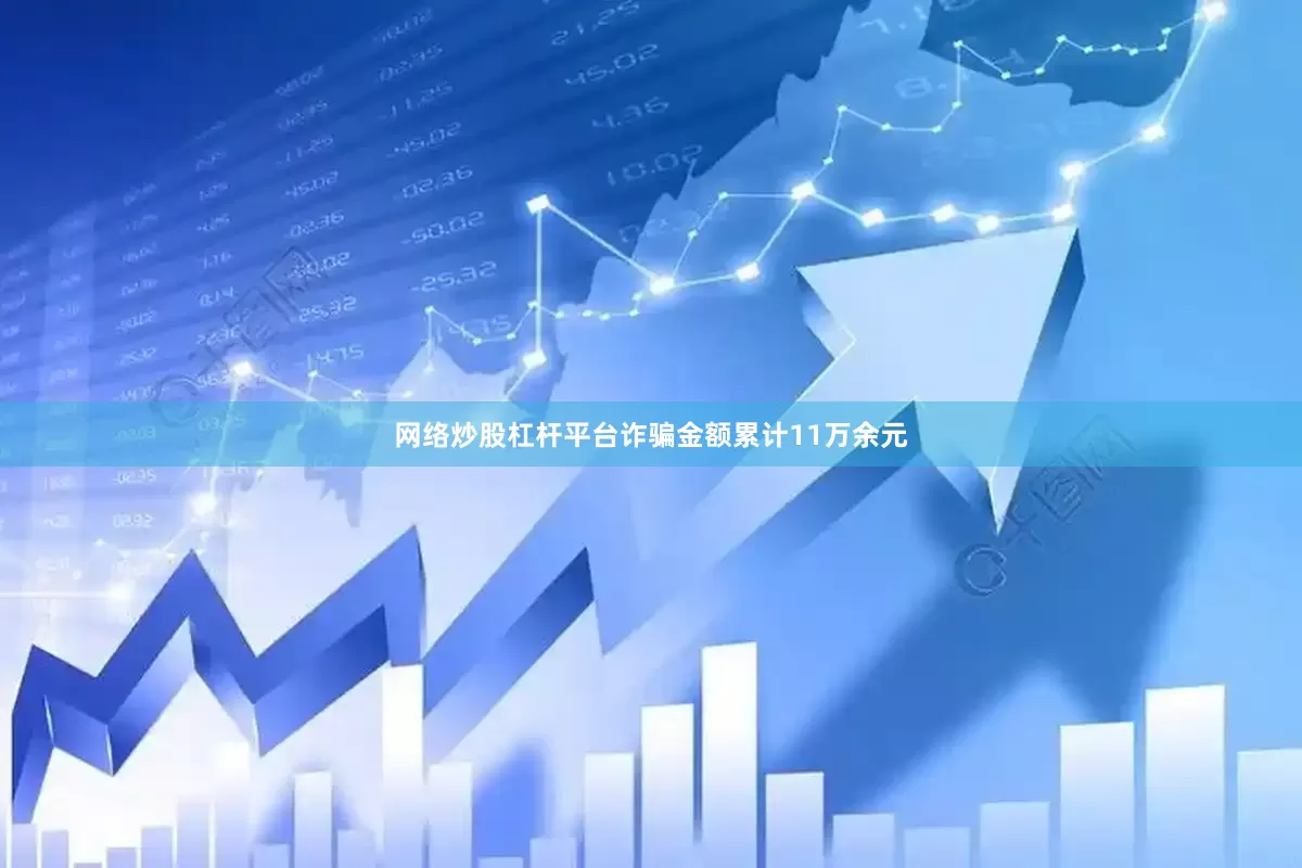 网络炒股杠杆平台诈骗金额累计11万余元